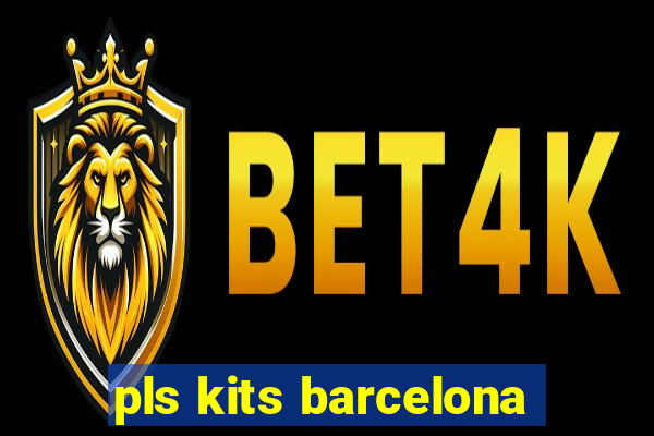 pls kits barcelona